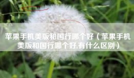 苹果手机美版和国行哪个好（苹果手机美版和国行哪个好,有什么区别）