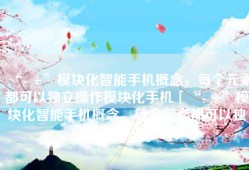“- +”模块化智能手机概念，每个元素都可以独立操作模块化手机「“- +”模块化智能手机概念，每个元素都可以独立操作」