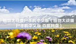 植物大战僵尸手机中文版（植物大战僵尸手机中文版 百度网盘）