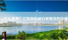 ag什么意思？它如何影响白银期货的价值？