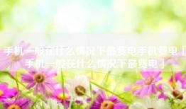 手机一般在什么情况下最费电手机费电「手机一般在什么情况下最费电」