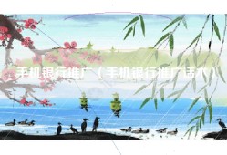 手机银行推广（手机银行推广话术）