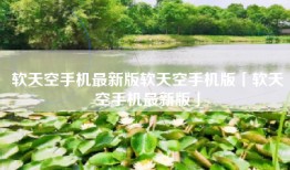 软天空手机最新版软天空手机版「软天空手机最新版」