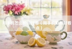 用手机怎么拍照好看（用手机拍照好看一点）