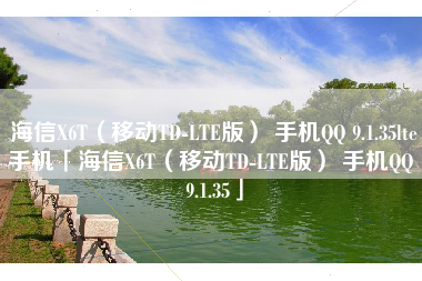 海信X6T(移动TD-LTE版) 手机QQ 9.1.35lte手机「海信X6T(移动TD-LTE版) 手机QQ 9.1.35」 海信X6T(移动TD-LTE版) 手机QQ 9.1.35lte手机「海信X6T(移动TD-LTE版) 手机QQ 9.1.35」